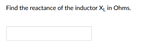 **Problem Statement**

**Q:** Find the reactance of the inductor \( X_L \) in Ohms.

**Input Box:** [A rectangle input box for users to input their answers.]

---

On this page, users are asked to find the reactance of an inductor, denoted as \( X_L \), and express it in Ohms. The reactance of an inductor can be calculated using the formula:

\[ X_L = 2 \pi f L \]

Where:
- \( X_L \) is the inductive reactance in Ohms (Ω)
- \( f \) is the frequency of the AC signal in Hertz (Hz)
- \( L \) is the inductance in Henrys (H)

Users should input their answers in the provided rectangular input box.