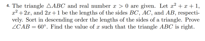 4. The triangle AABC and real number x > 0 are given. Let x2 + x + 1,
x² + 2x, and 2x+1 be the lengths of the sides BC, AC, and AB, respecti-
vely. Sort in descending order the lengths of the sides of a triangle. Prove
ZCAB = 60°. Find the value of x such that the triangle ABC is right.
