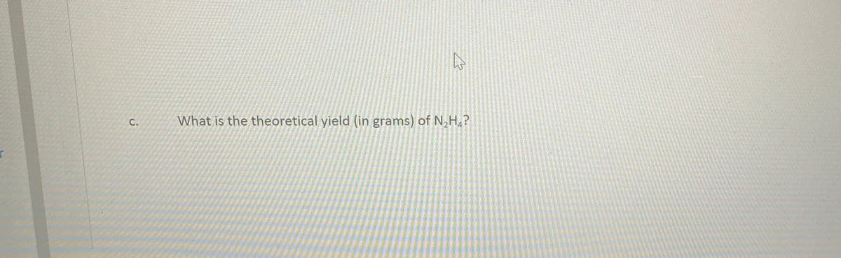 T
C.
a
What is the theoretical yield (in grams) of N₂H₂?