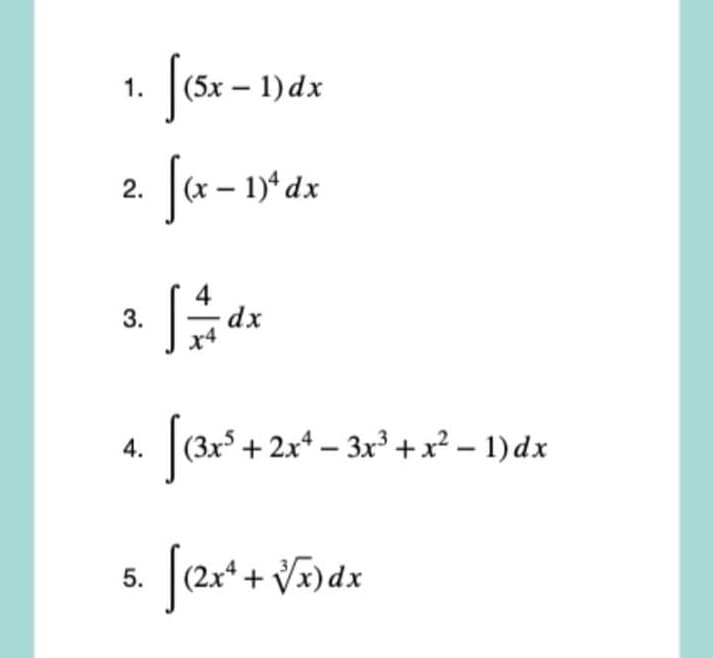 |(5x – 1)dx
1.
2.
- 1)* dx
3.
dx
4.
(3x³ + 2x* – 3x³ +x² – 1) dx
|(2x* + V)dx
5.
