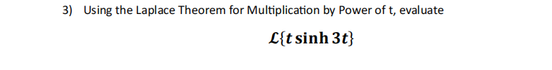 3) Using the Laplace Theorem for Multiplication by Power of t, evaluate
C{t sinh 3t}