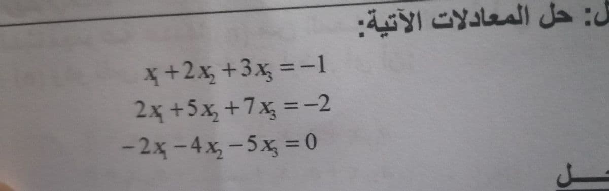 ل: حل المعادلات الآتية
*+2x, +3x, = -1
2x +5x, +7x, =-2
- 2x-4x,-5x, = 0
%3D
