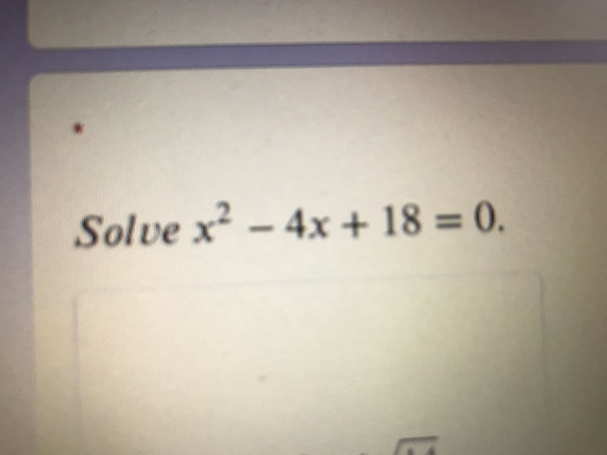 Solve x -
4x + 18 = 0.
