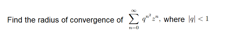 Find the radius of convergence of 2 9" z", where |g| < 1
q"" z", where |q| < 1
n=0
