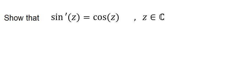 Show that sin'(z) = cos(z)
ZE C
