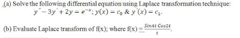 (a) Solve the following differential equation using Laplace transformation technique:
y- 3y +2y = e:y(x) = c, & y (x) =c.-
