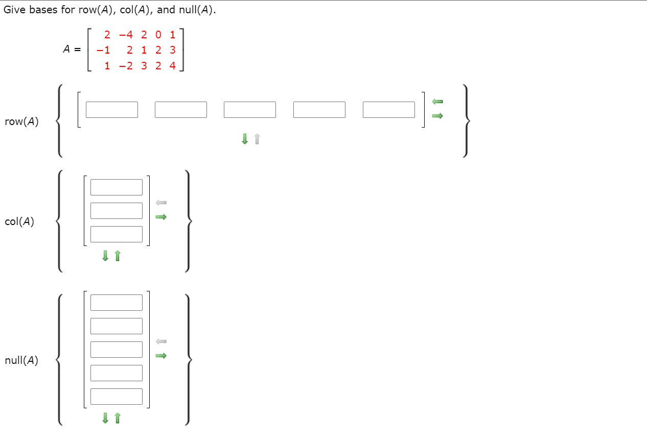 Give bases for row(A), col(A), and null(A).
2 -4 2 0 1
A =
-1
2 1 2 3
1 -2 3 2 4
