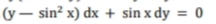 (y– sin? x) dx + sin x dy = 0
