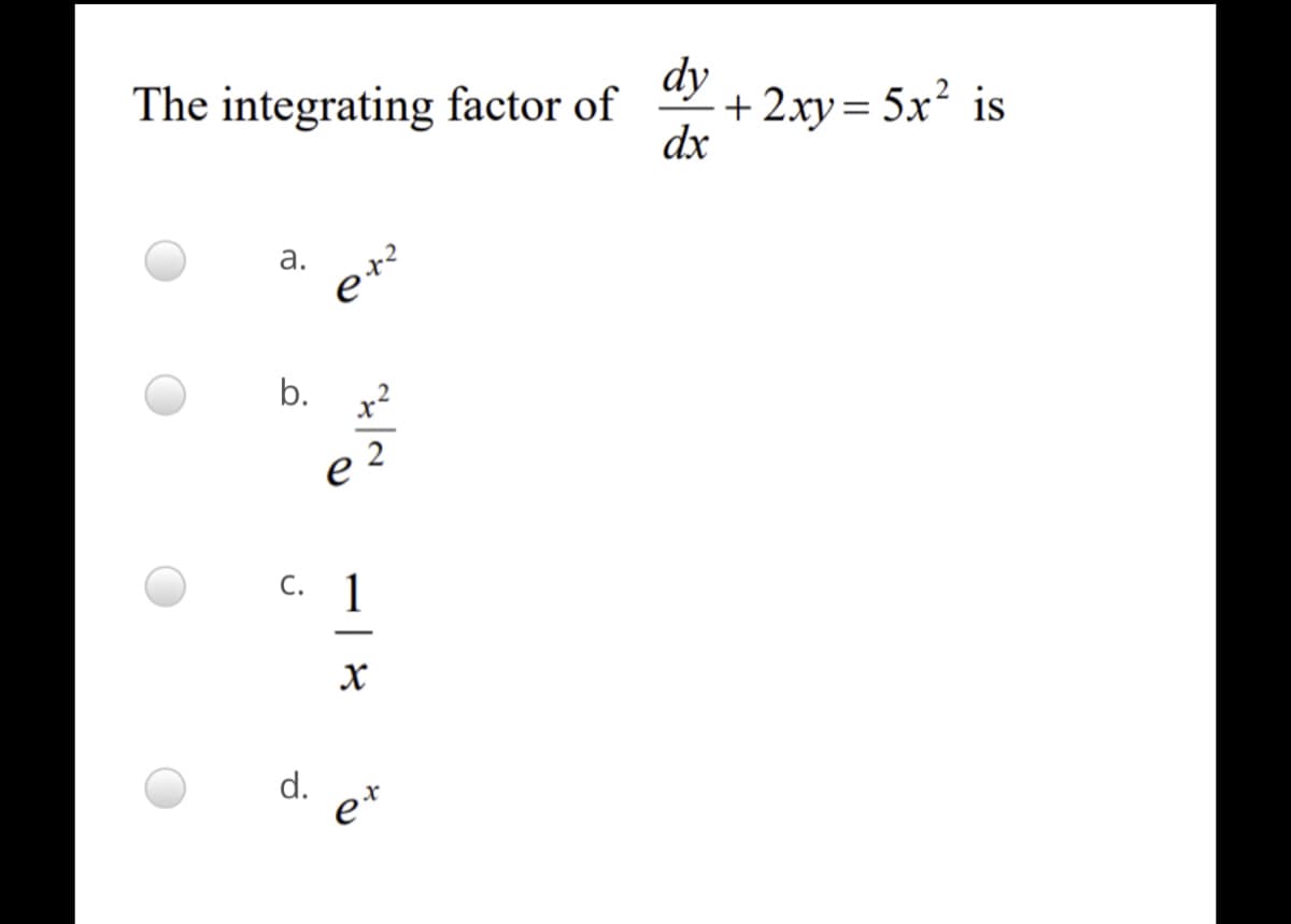 dy
+ 2xy= 5x² is
dx
The integrating factor of
а.
b.
e
С. 1
d.
e*
