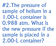 #2.The pressure of
sample of helium in a
1.00-L container is
0.988 atm. What is
the new pressure if the
sample is placed in a
2.00-L container?
