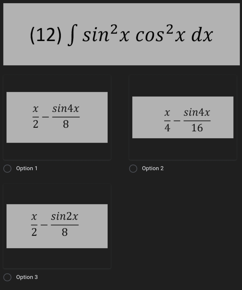 (12) ſ sin²x cos²x dx
sin4x
X
sin4x
8.
4
16
Option 1
Option 2
sin2x
-
8.
Option 3
