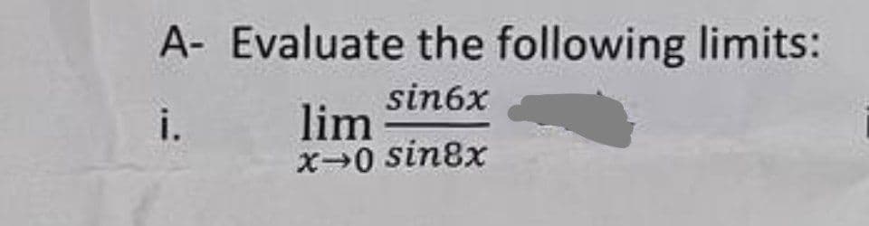 A- Evaluate the following limits:
sin6x
i.
lim
x-0 sin8x