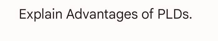 Explain Advantages of PLDs.