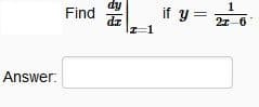 Find
dz
Iz31
1
if y =
21-6
Answer:
