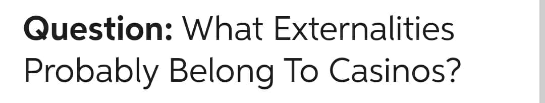 Question: What Externalities
Probably Belong To Casinos?