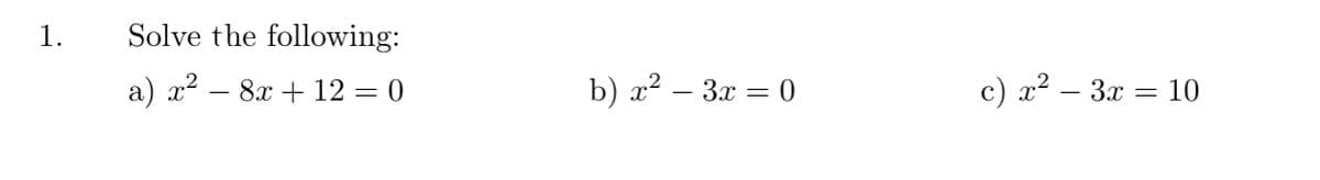 1.
Solve the following:
а) л? — 8х + 12 — 0
b) x² – 3x = 0
с) г2 — За — 10
