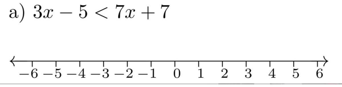 a) Зх — 5 <7х + 7
T
-6 –5 –4 –3 –2 –1 0 12 3 4 5 6
|
|
