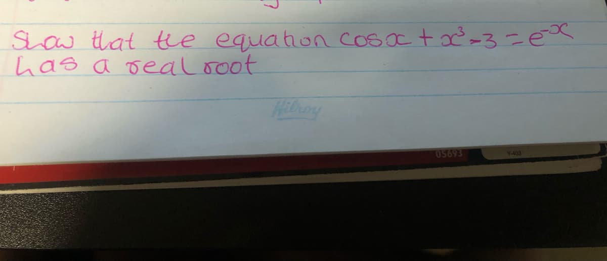 Show that the equation cosx + x²³² = 3 = ex
has a real root
05693
Y-403