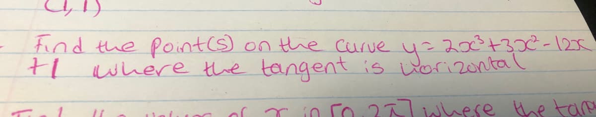 Find the point (s) on the curve y = 200²³² +30² - 12x
H
where the tangent is horizontal
in 50.217 where the targ
•
n