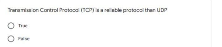 Transmission Control Protocol (TCP) is a reliable protocol than UDP
True
O False
