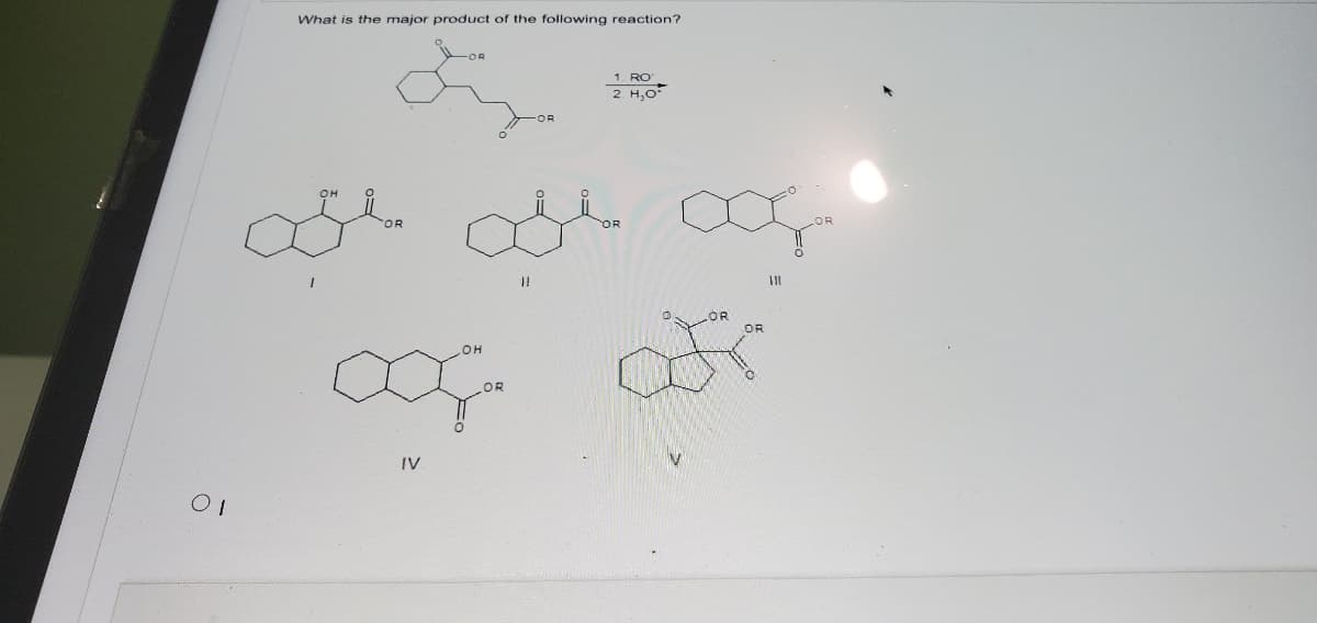 What is the major product of the following reaction?
1. RO
2 H,0
OR
OR
OR
OR
OH
OR
IV
