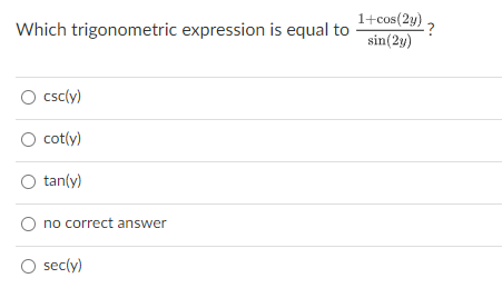 1+cos(2y)
?
sin(2y)
Which trigonometric expression is equal to
O csc(y)
cot(y)
O tan(y)
no correct answer
O sec(y)
