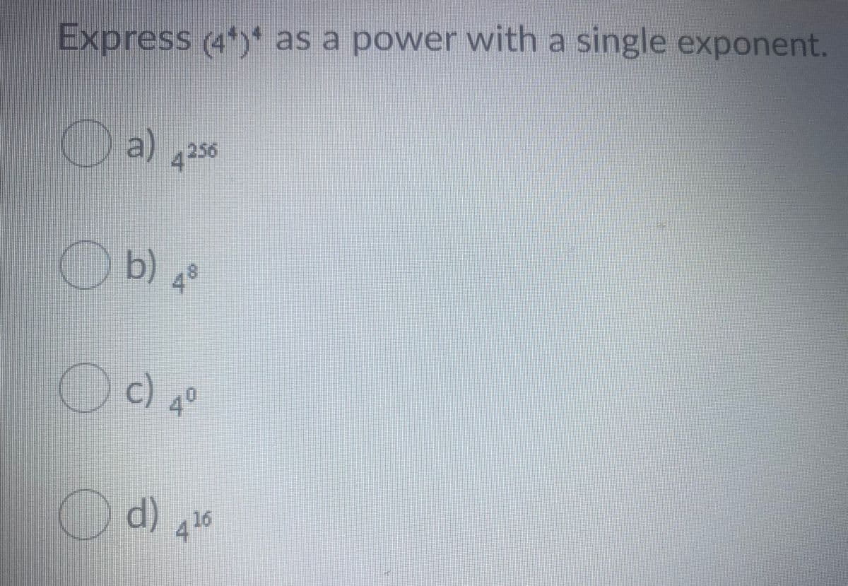 Express (4*)* as a power with a single exponent.
O a)
4256
O b) qº
c) 4°
d) 4t6
