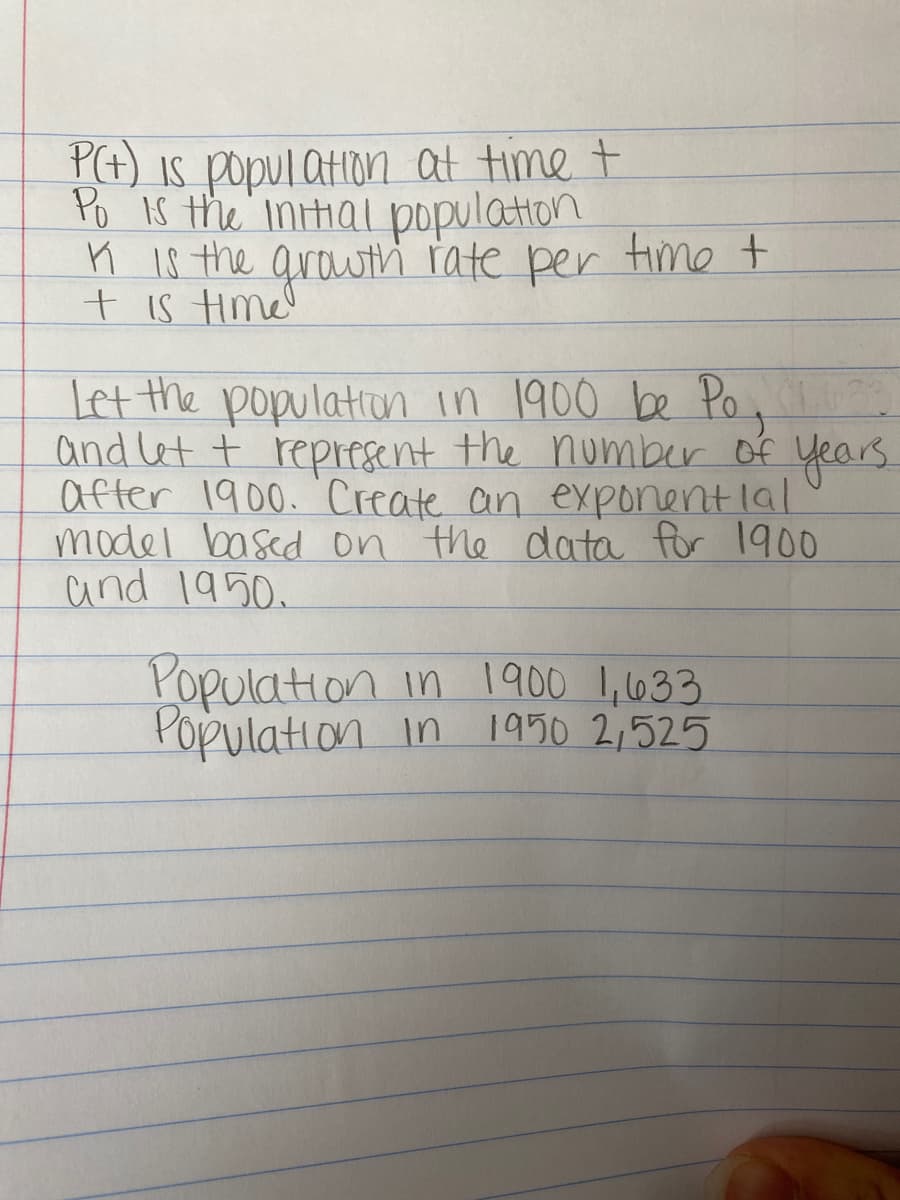 P4) is popul ation at time t
Po Is the initial population
n 18 the growthi rate per time t
t is Hme!
Let the population in 1900 be Po,
and let t represent the number of years
after 1900. Create an exponentlal
model based on the data for 1900
and 1950.
Population in 1900 1,633
Population in
1950 2,525
