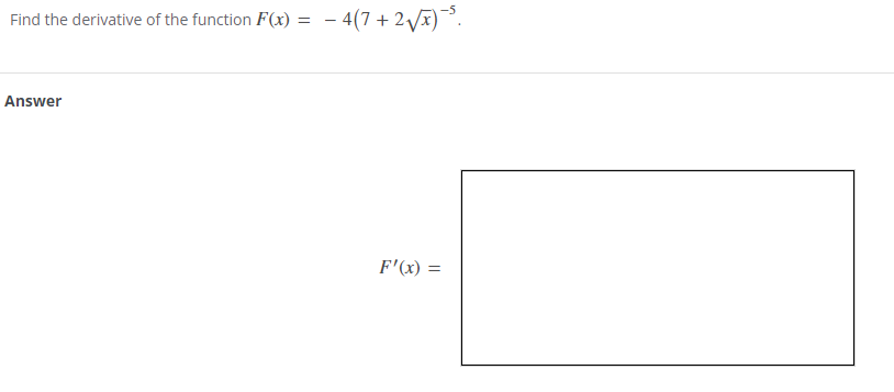 Find the derivative of the function F(x) =
Answer
- 4(7+2√x)-³.
F'(x) =