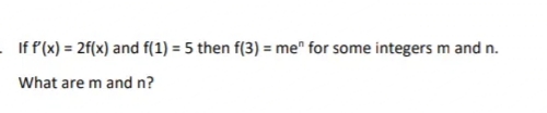 If f(x) = 2f(x) and f(1) = 5 then f(3) = me" for some integers m and n.
What are m and n?
