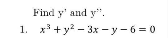 Find y' and y".
1. х3 +у2 — 3х — у — 6 %3D 0
|
|
