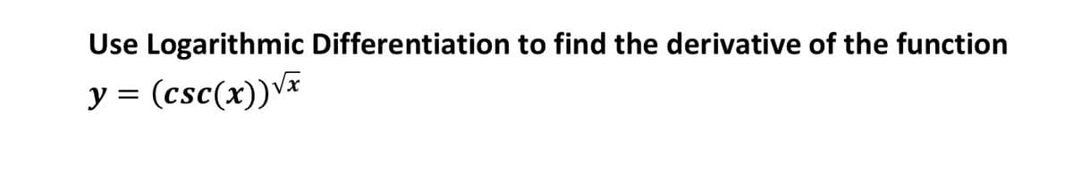 Use Logarithmic Differentiation to find the derivative of the function
y = (csc(x))V*
%3D
