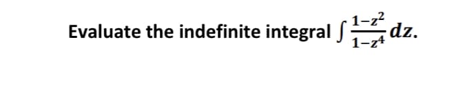 Evaluate the indefinite integralSdz.
