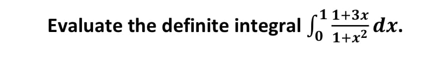 1 1+3x
Evaluate the definite integral Jo
dx.
1+x?
