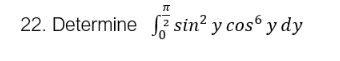 22. Determine 2 sin? y cos6 y dy
