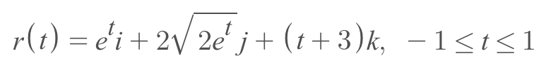 r(t) = e'i+ 2\ 2e' j+ (t+ 3)k, –1<t<1
