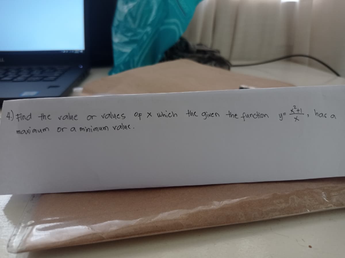 4) Find the value
or values of x which the given the function y=.
maximum or a minimum value.
, has a