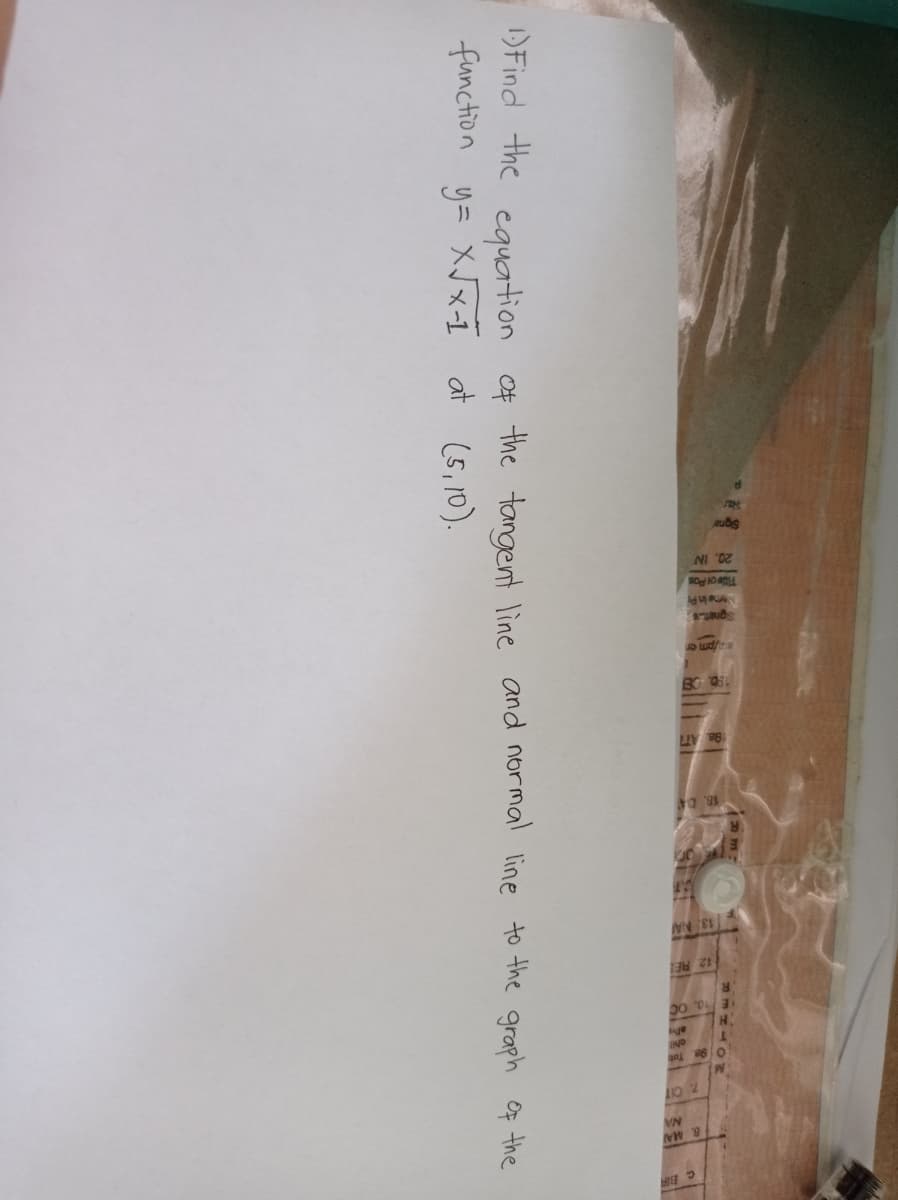 M
HEHLON
1) Find the equation of the tangent line and normal line to the graph of the
function y=x√x-1 at (5,10).