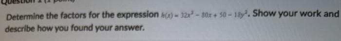 Determine the factors for the expression x)-32x-80r+ 50-18y. Show your work and
describe how you found your answer.
