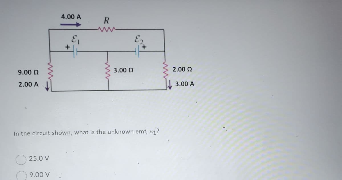 9.00 Ω
2.00 A
25.0 V
4.00 A
9.00 V
+
&₁
R
3.00 Ω
In the circuit shown, what is the unknown emf, 81?
E₁
2.00 Ω
3.00 A