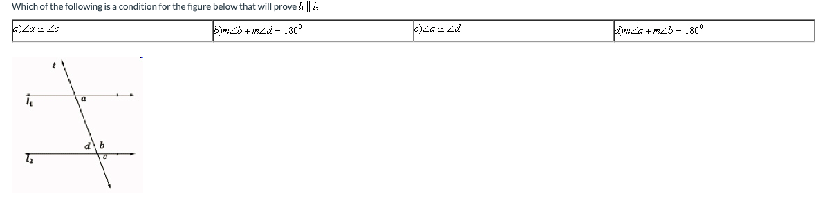 Which of the following is a condition for the figure below that will prove i || la
a)La= Lc
b)mLb + mLd = 180°
e Ld
d)mLa + mLb = 180°
