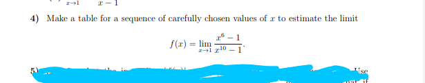 4) Make a table for a sequence of carefully chosen values of a to estimate the limit
1* – 1
f(x) = lim
21 z10
