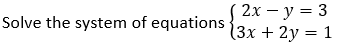 (2х — у %3D 3
Solve the system of equations {3x + 2y = 1
