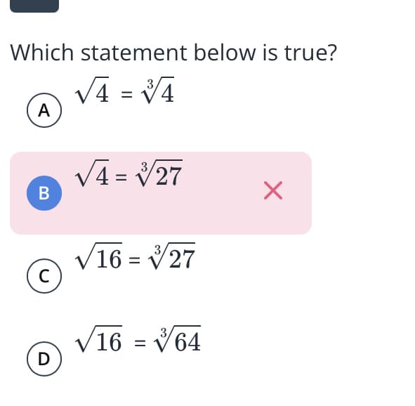 Which statement below is true?
V4 = V4
3
A
V4 = V27
3
V16 = V27
%3D
V16 = V64
3.
/16 :
D
%3D
