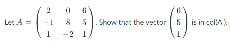 ()
6
Let A =
-1
8.
Show that the vector
5
is in col(A).
1
-2
1
