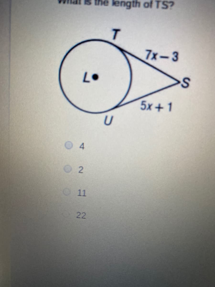 Is the length of TS?
7x-3
5x+1
O 2
O11
22
