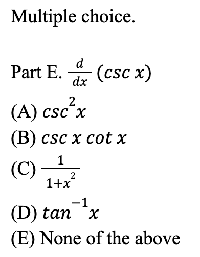 Multiple choice.
Part E. (csc x)
d
dx
2
(A) csc x
(B) csc x cot x
1
(C)
2
1+x
-1
(D) tan x
(E) None of the above