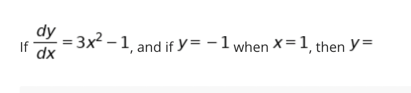 dy
If
2= 3x2 – 1 and if y= – 1 when X=1, then y=
dx
