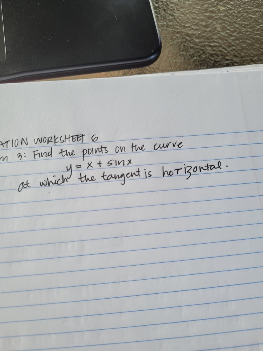TION WORKSHEET 6
m 3: Find the points on the curve
4=x+ Sinx
at which the tangent is horizontal.-

