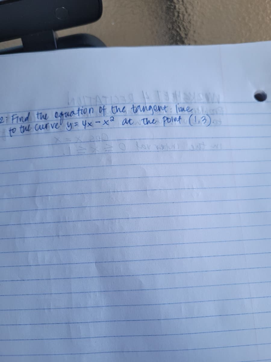 ATAT
2i Find the egruation of the taingent: lme
to tul Cur ve y= 4x-x* at the polnt (1,3).
